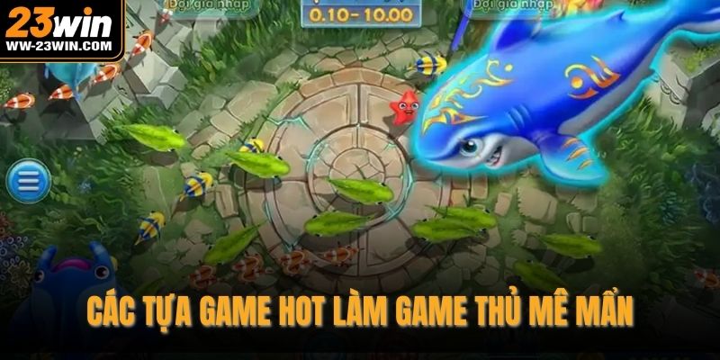 Các tựa game hot làm game thủ mê mẩn