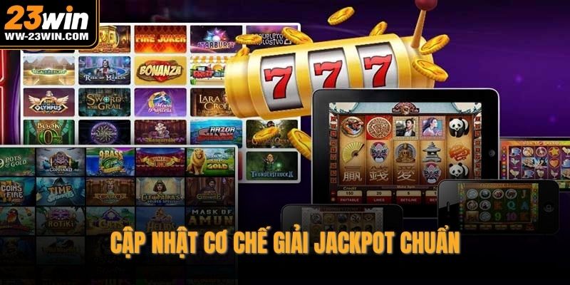 Cập nhật cơ chế giải Jackpot chuẩn