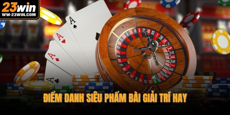 Điểm danh siêu phẩm bài giải trí hay