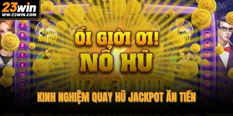 Kinh nghiệm quay hũ jackpot ăn tiền