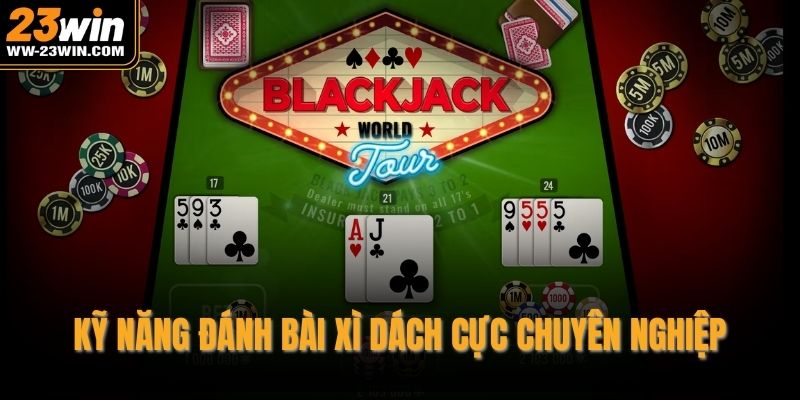 Kỹ năng đánh bài xì dách cực chuyên nghiệp