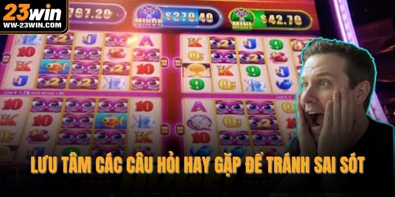 Lưu tâm các câu hỏi hay gặp để tránh sai sót