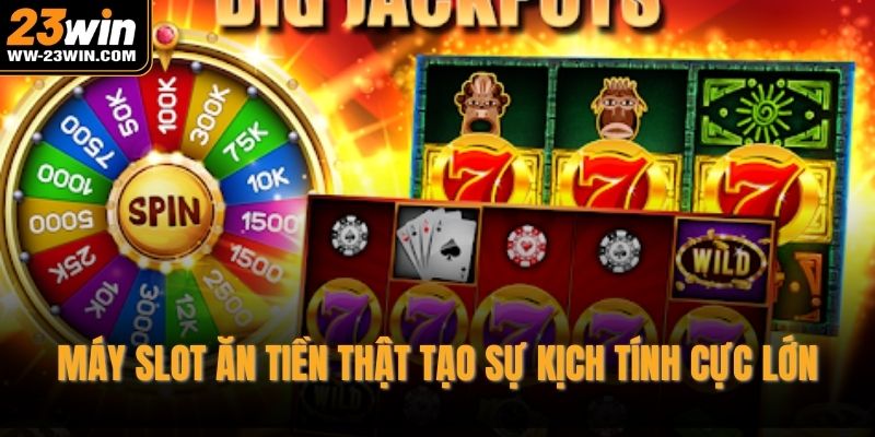 Máy slot ăn tiền thật tạo sự kịch tính cực lớn