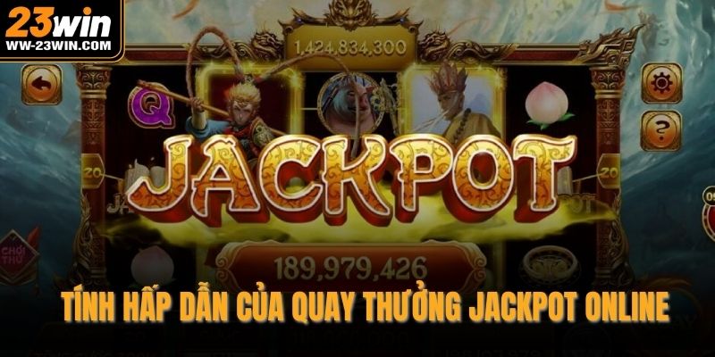 Tính hấp dẫn của quay thưởng jackpot online