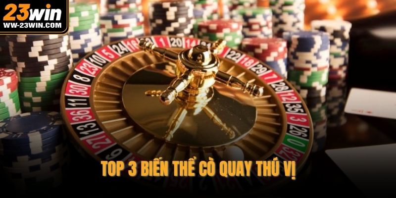 Top 3 biến thể cò quay thú vị